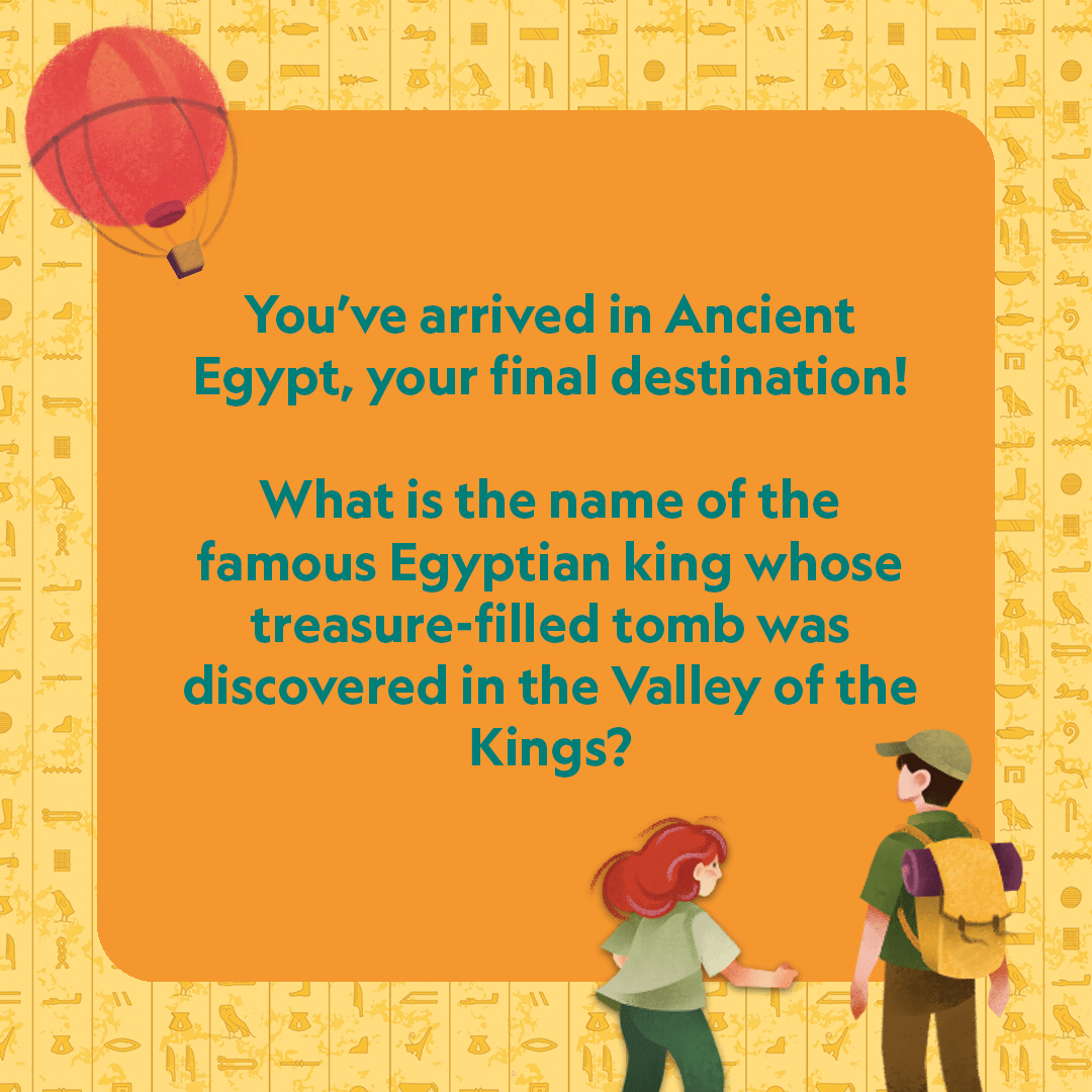 Two hikers stand at Chester Zoo before an orange sign that asks: You’ve arrived in Ancient Egypt, your final destination! What is the name of the famous Egyptian king whose treasure-filled tomb was discovered in the Valley of the Kings?.